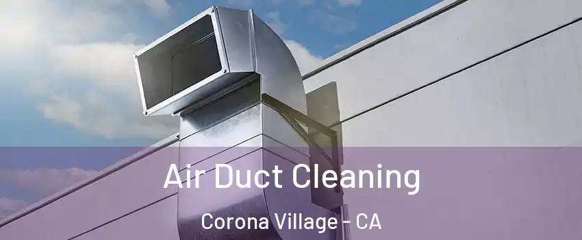 Air Duct Cleaning Corona Village - CA