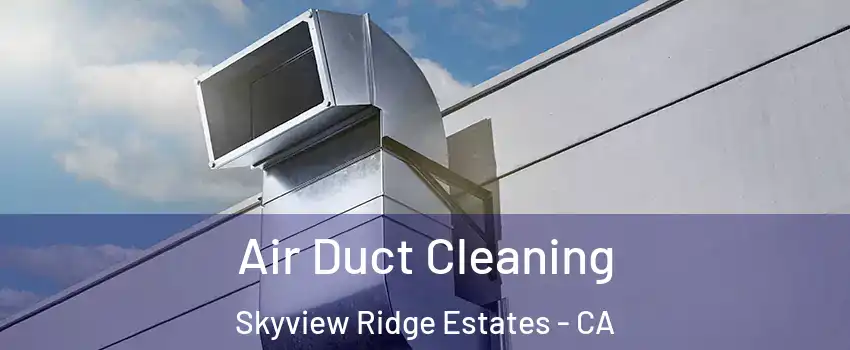 Air Duct Cleaning Skyview Ridge Estates - CA