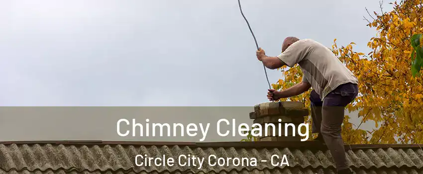 Chimney Cleaning Circle City Corona - CA