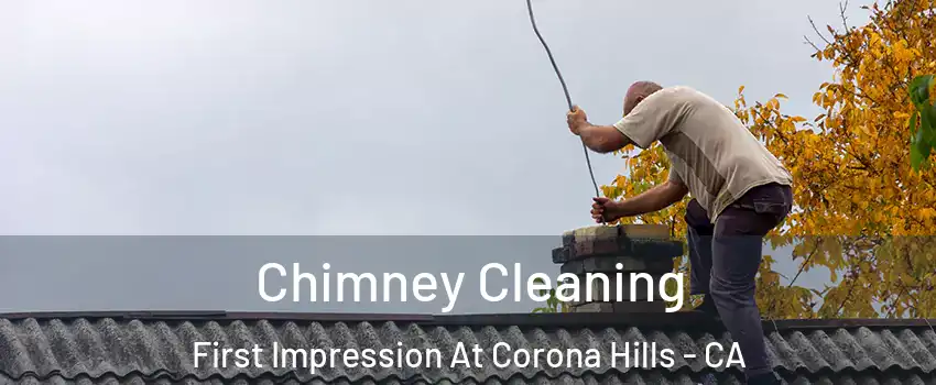 Chimney Cleaning First Impression At Corona Hills - CA