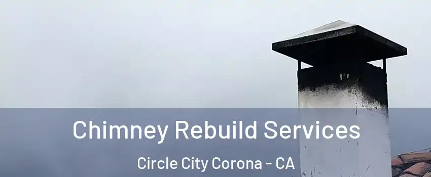 Chimney Rebuild Services Circle City Corona - CA