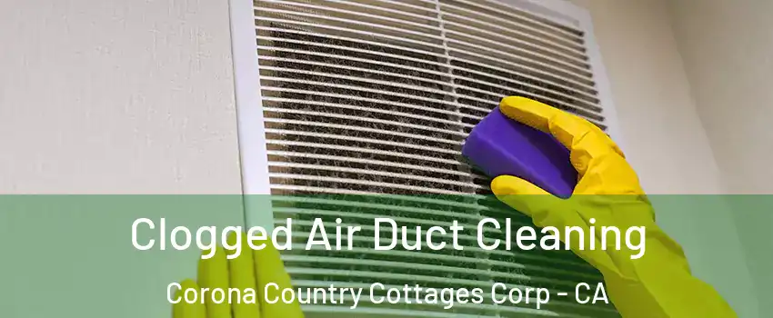 Clogged Air Duct Cleaning Corona Country Cottages Corp - CA