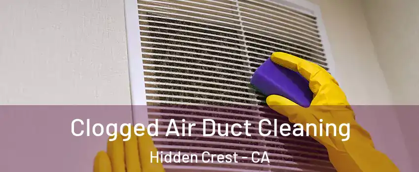 Clogged Air Duct Cleaning Hidden Crest - CA