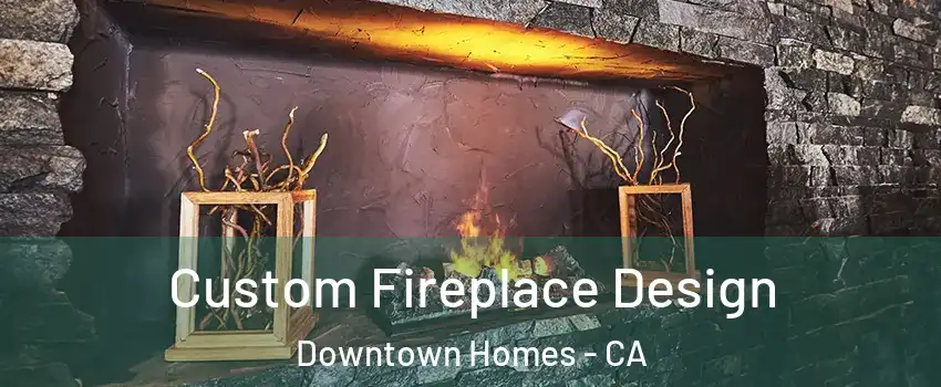 Custom Fireplace Design Downtown Homes - CA