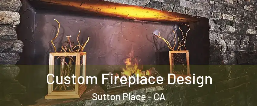 Custom Fireplace Design Sutton Place - CA