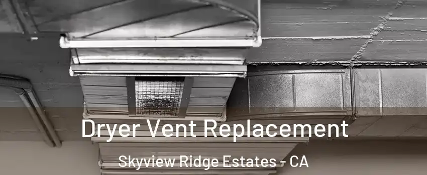 Dryer Vent Replacement Skyview Ridge Estates - CA