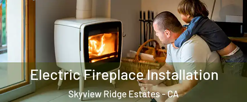 Electric Fireplace Installation Skyview Ridge Estates - CA