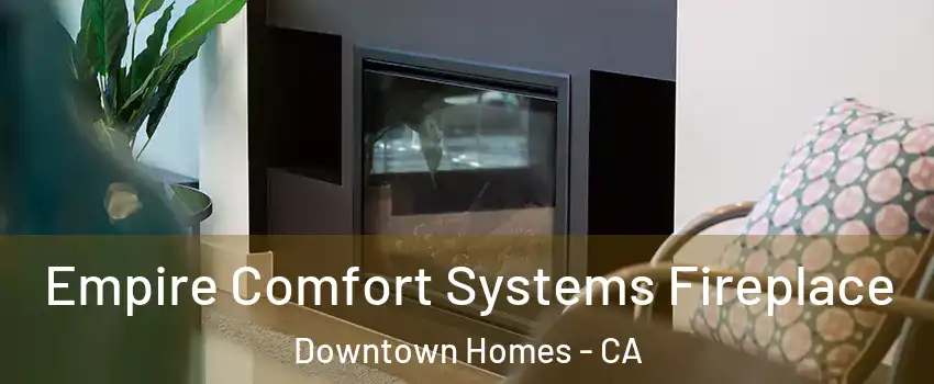 Empire Comfort Systems Fireplace Downtown Homes - CA