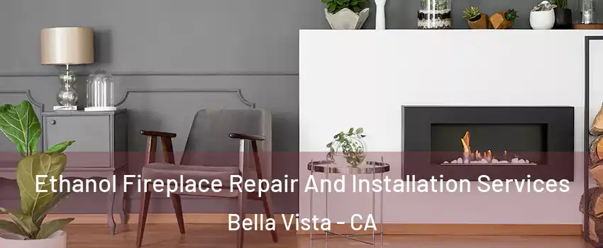 Ethanol Fireplace Repair And Installation Services Bella Vista - CA