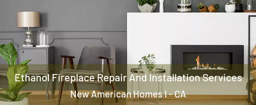 Ethanol Fireplace Repair And Installation Services New American Homes I - CA