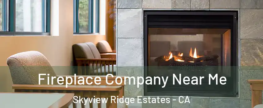 Fireplace Company Near Me Skyview Ridge Estates - CA