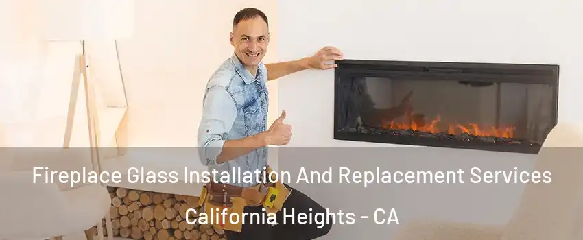 Fireplace Glass Installation And Replacement Services California Heights - CA