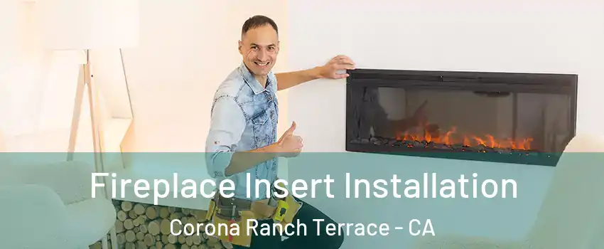 Fireplace Insert Installation Corona Ranch Terrace - CA