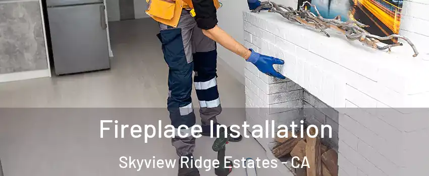 Fireplace Installation Skyview Ridge Estates - CA