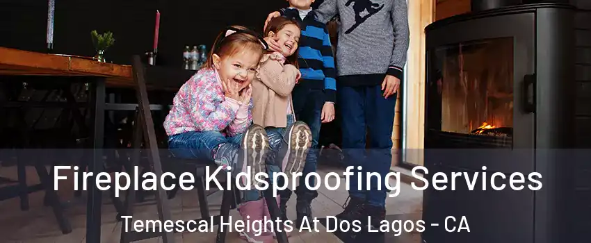 Fireplace Kidsproofing Services Temescal Heights At Dos Lagos - CA