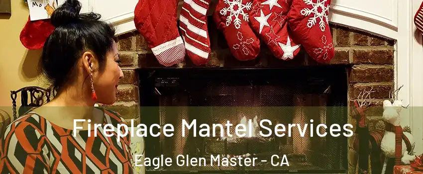 Fireplace Mantel Services Eagle Glen Master - CA