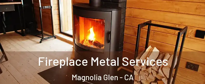 Fireplace Metal Services Magnolia Glen - CA