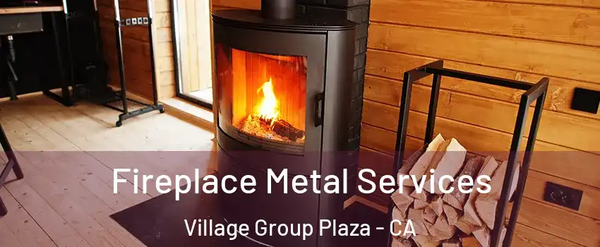 Fireplace Metal Services Village Group Plaza - CA