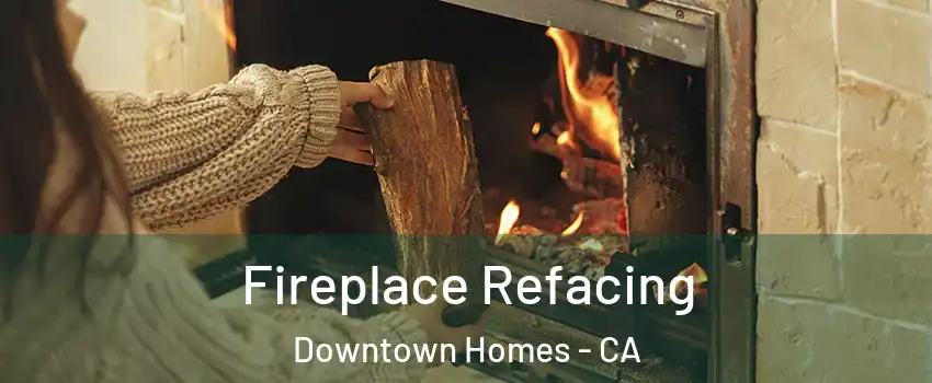 Fireplace Refacing Downtown Homes - CA