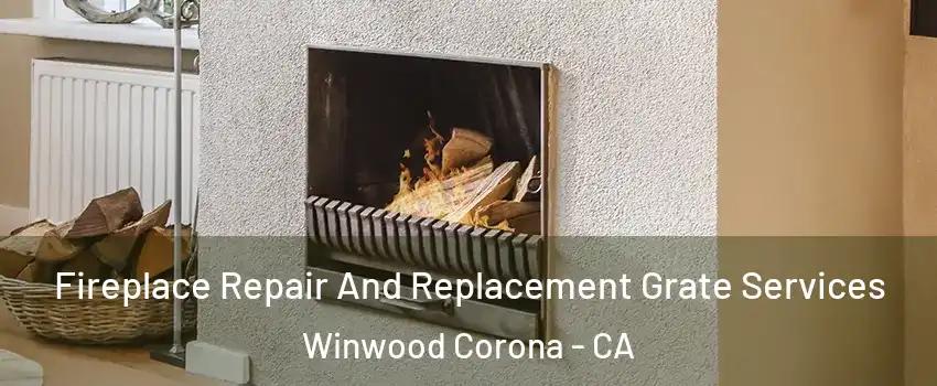 Fireplace Repair And Replacement Grate Services Winwood Corona - CA