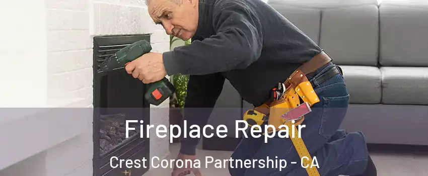 Fireplace Repair Crest Corona Partnership - CA