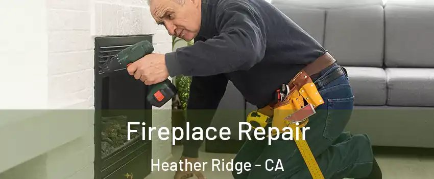 Fireplace Repair Heather Ridge - CA