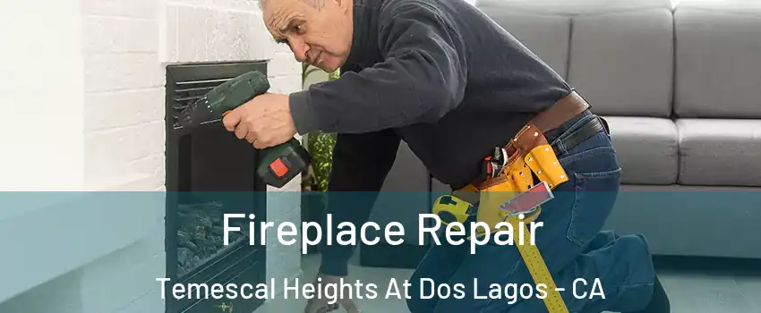 Fireplace Repair Temescal Heights At Dos Lagos - CA