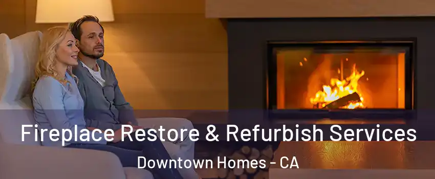 Fireplace Restore & Refurbish Services Downtown Homes - CA