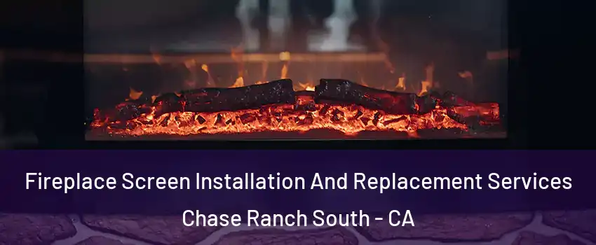 Fireplace Screen Installation And Replacement Services Chase Ranch South - CA