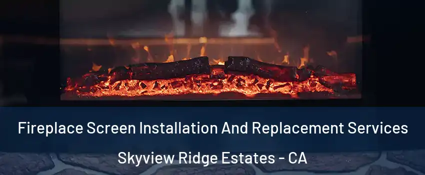 Fireplace Screen Installation And Replacement Services Skyview Ridge Estates - CA