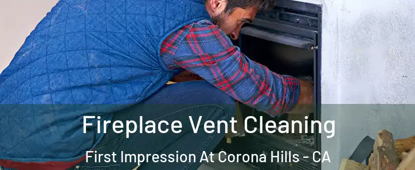 Fireplace Vent Cleaning First Impression At Corona Hills - CA