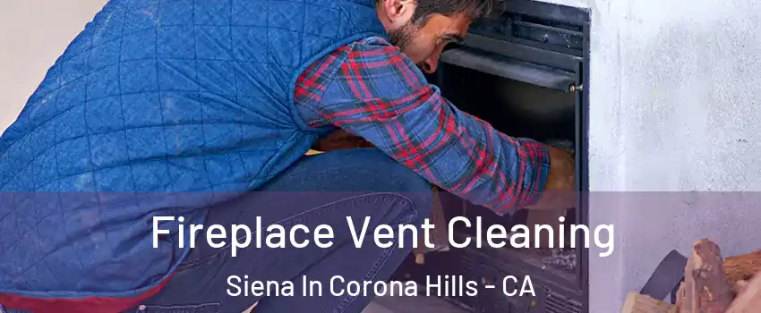 Fireplace Vent Cleaning Siena In Corona Hills - CA