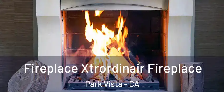 Fireplace Xtrordinair Fireplace Park Vista - CA