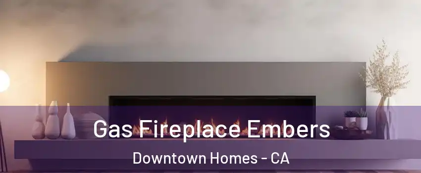 Gas Fireplace Embers Downtown Homes - CA