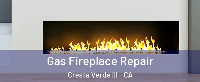 Gas Fireplace Repair Cresta Verde III - CA