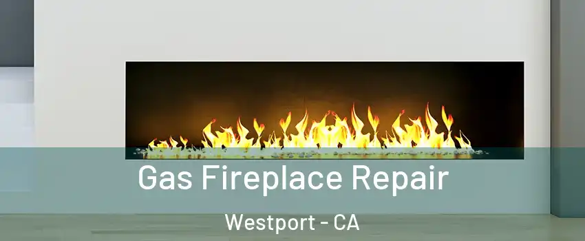 Gas Fireplace Repair Westport - CA