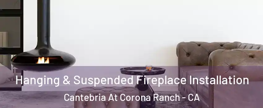 Hanging & Suspended Fireplace Installation Cantebria At Corona Ranch - CA