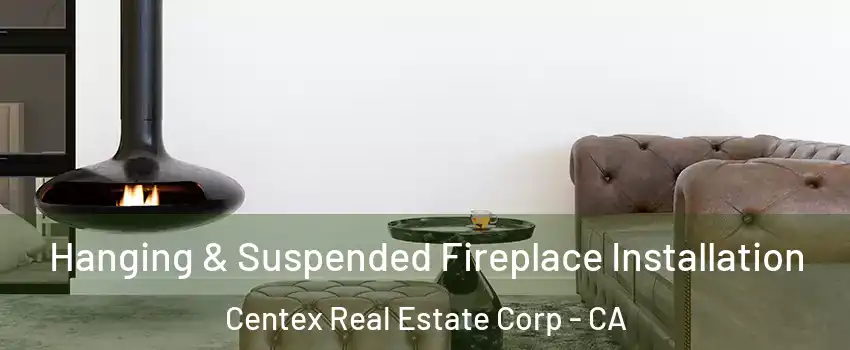 Hanging & Suspended Fireplace Installation Centex Real Estate Corp - CA