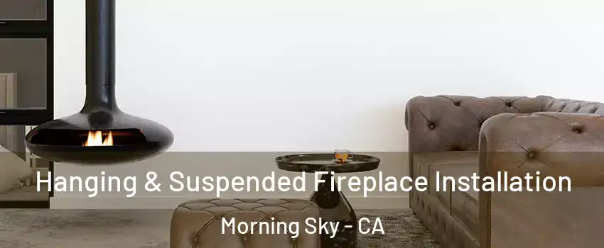 Hanging & Suspended Fireplace Installation Morning Sky - CA