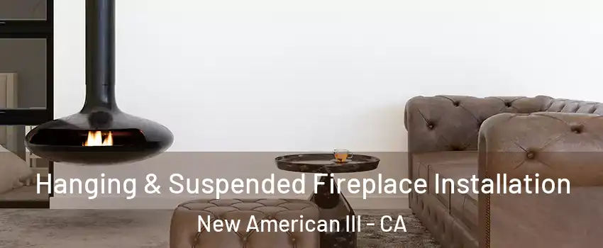 Hanging & Suspended Fireplace Installation New American III - CA