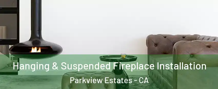 Hanging & Suspended Fireplace Installation Parkview Estates - CA