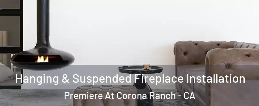 Hanging & Suspended Fireplace Installation Premiere At Corona Ranch - CA