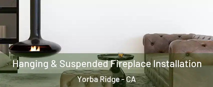 Hanging & Suspended Fireplace Installation Yorba Ridge - CA