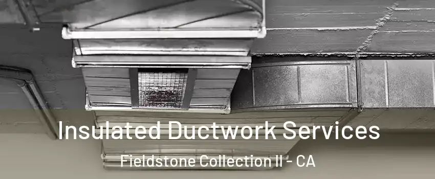 Insulated Ductwork Services Fieldstone Collection II - CA