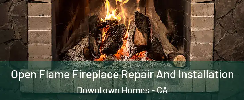 Open Flame Fireplace Repair And Installation Downtown Homes - CA