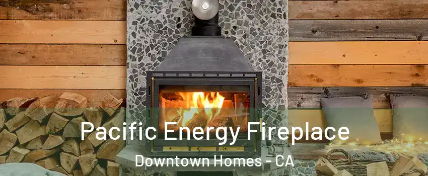 Pacific Energy Fireplace Downtown Homes - CA