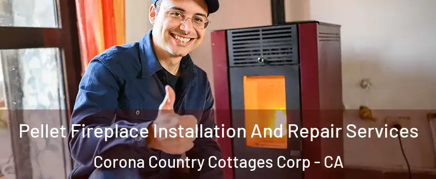 Pellet Fireplace Installation And Repair Services Corona Country Cottages Corp - CA