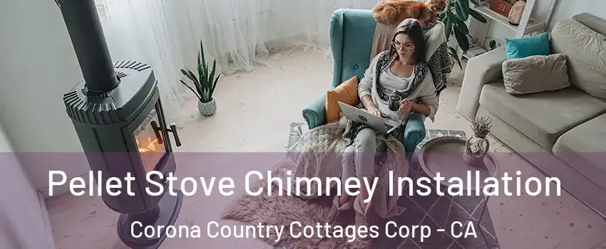 Pellet Stove Chimney Installation Corona Country Cottages Corp - CA