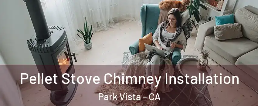 Pellet Stove Chimney Installation Park Vista - CA