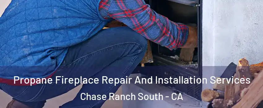 Propane Fireplace Repair And Installation Services Chase Ranch South - CA